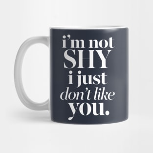 I'M NOT SHY I JUST DON'T LIKE YOU - Typography Sassy Design Mug